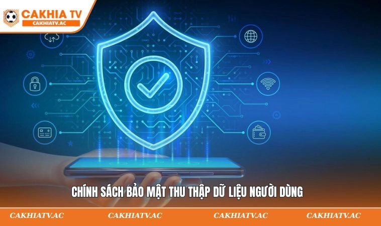 Chính Sách Bảo Mật - Phòng Vệ Tối Đa Thông Tin Người Dùng 2 Chính sách bảo mật thu thập dữ liệu hội viên