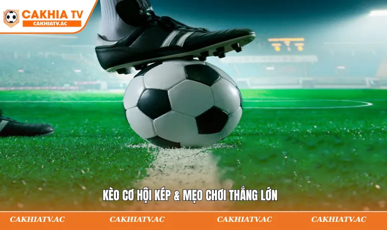 Kèo Cơ Hội Kép Là Gì? Cách Chơi Dễ Hiểu Cho Người Mới 2 Kèo cơ hội kép & mẹo chơi thắng lớn